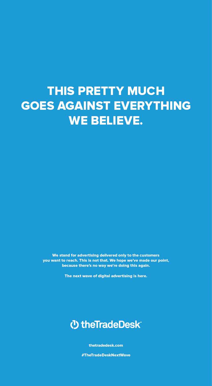 The Trade Desk Print Ad - This Pretty Much Goes Against Everything We Believe